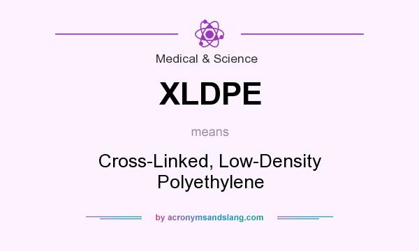 What does XLDPE mean? It stands for Cross-Linked, Low-Density Polyethylene