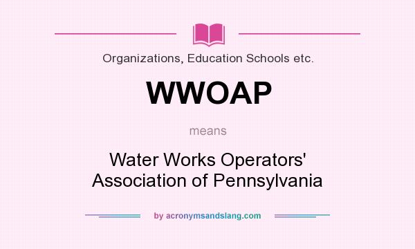 What does WWOAP mean? It stands for Water Works Operators` Association of Pennsylvania