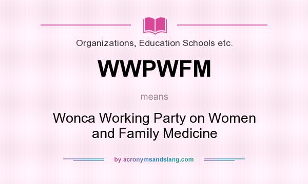 What does WWPWFM mean? It stands for Wonca Working Party on Women and Family Medicine
