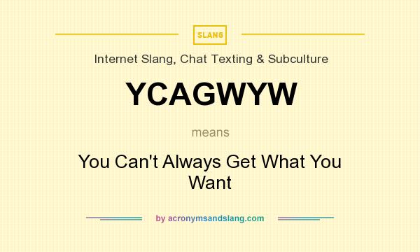 What does YCAGWYW mean? It stands for You Can`t Always Get What You Want