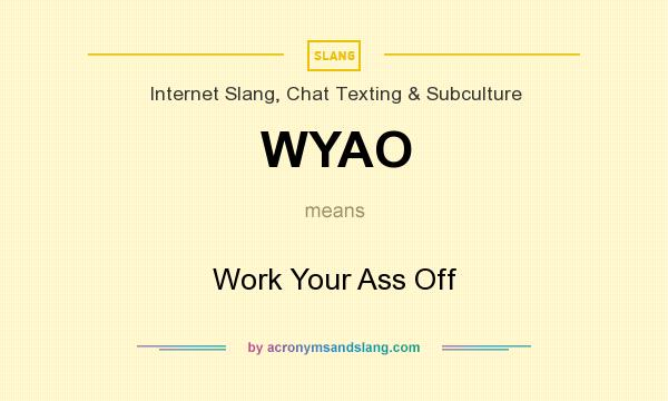 What does WYAO mean? It stands for Work Your Ass Off