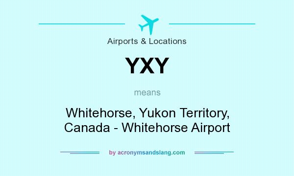 What does YXY mean? It stands for Whitehorse, Yukon Territory, Canada - Whitehorse Airport