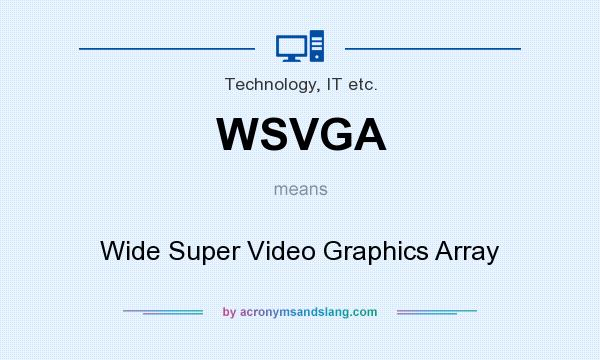 What does WSVGA mean? It stands for Wide Super Video Graphics Array
