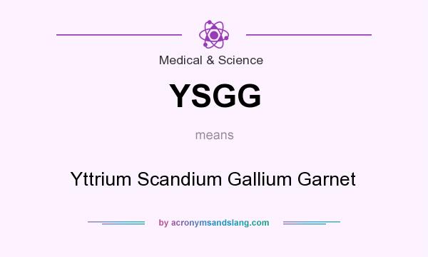 What does YSGG mean? It stands for Yttrium Scandium Gallium Garnet