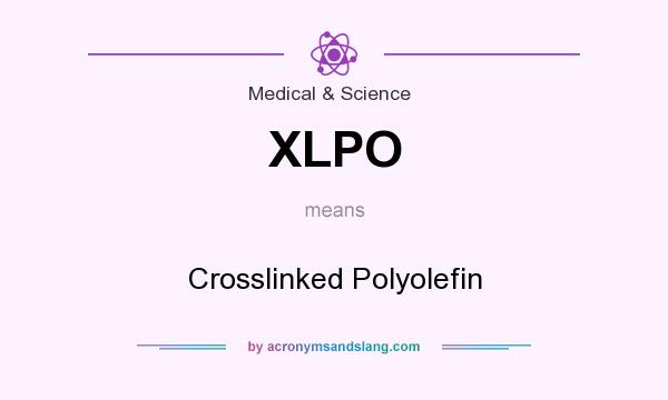 What does XLPO mean? It stands for Crosslinked Polyolefin