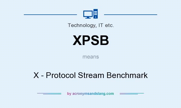 What does XPSB mean? It stands for X - Protocol Stream Benchmark