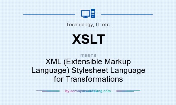 What does XSLT mean? It stands for XML (Extensible Markup Language) Stylesheet Language for Transformations