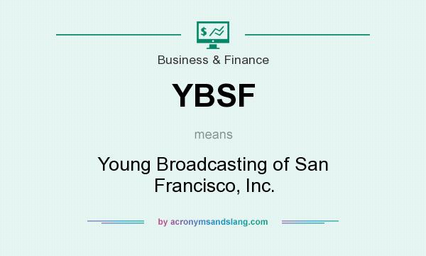 What does YBSF mean? It stands for Young Broadcasting of San Francisco, Inc.