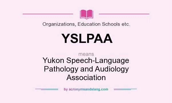 What does YSLPAA mean? It stands for Yukon Speech-Language Pathology and Audiology Association