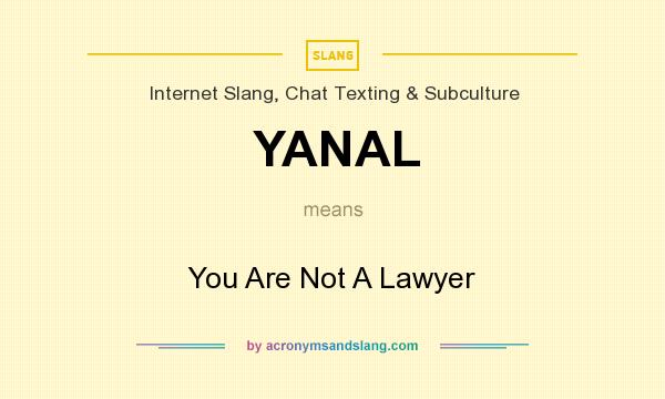 What does YANAL mean? It stands for You Are Not A Lawyer