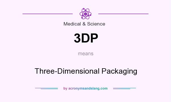 What does 3DP mean? It stands for Three-Dimensional Packaging