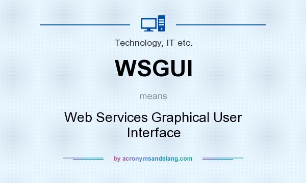 What does WSGUI mean? It stands for Web Services Graphical User Interface