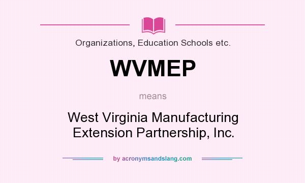 What does WVMEP mean? It stands for West Virginia Manufacturing Extension Partnership, Inc.