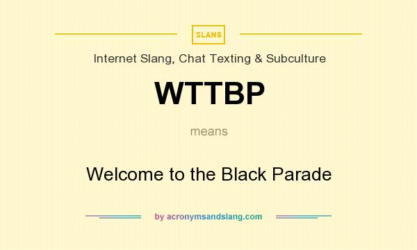 What does WTTBP mean? It stands for Welcome to the Black Parade