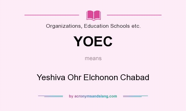 What does YOEC mean? It stands for Yeshiva Ohr Elchonon Chabad