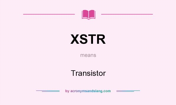 What does XSTR mean? It stands for Transistor