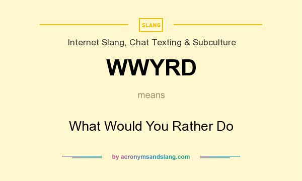 What does WWYRD mean? It stands for What Would You Rather Do