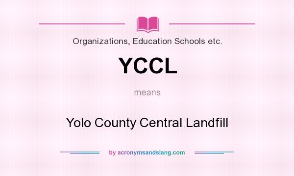 What does YCCL mean? It stands for Yolo County Central Landfill