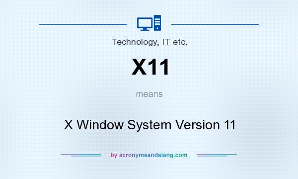 What does X11 mean? It stands for X Window System Version 11