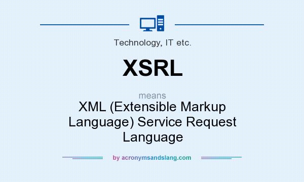 What does XSRL mean? It stands for XML (Extensible Markup Language) Service Request Language
