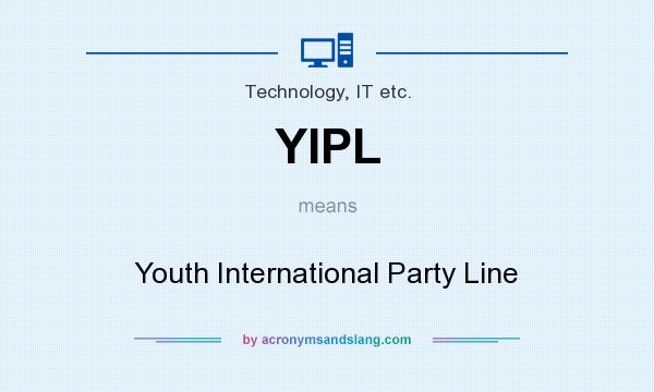 What does YIPL mean? It stands for Youth International Party Line