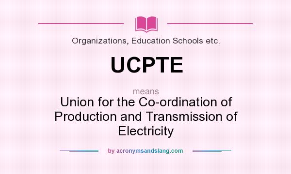 What does UCPTE mean? It stands for Union for the Co-ordination of Production and Transmission of Electricity