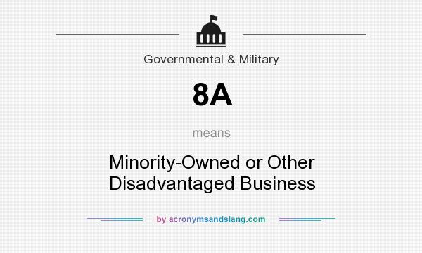 What does 8A mean? It stands for Minority-Owned or Other Disadvantaged Business