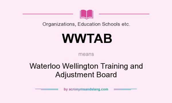 What does WWTAB mean? It stands for Waterloo Wellington Training and Adjustment Board