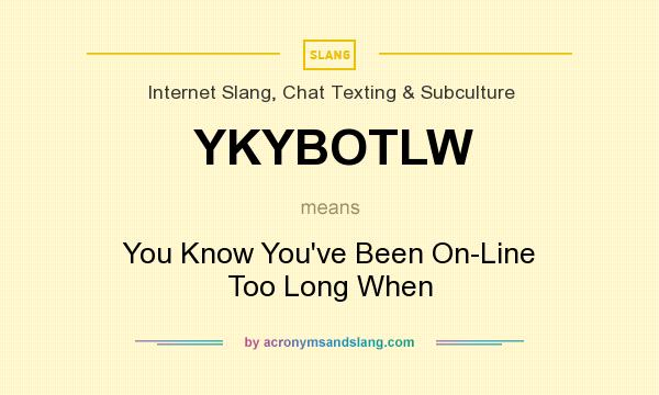 What does YKYBOTLW mean? It stands for You Know You`ve Been On-Line Too Long When
