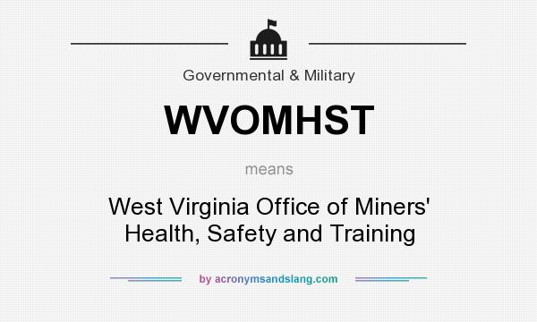 What does WVOMHST mean? It stands for West Virginia Office of Miners` Health, Safety and Training
