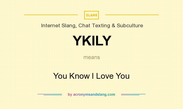 What does YKILY mean? It stands for You Know I Love You