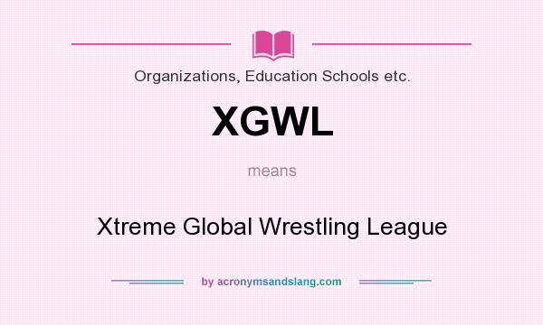 What does XGWL mean? It stands for Xtreme Global Wrestling League