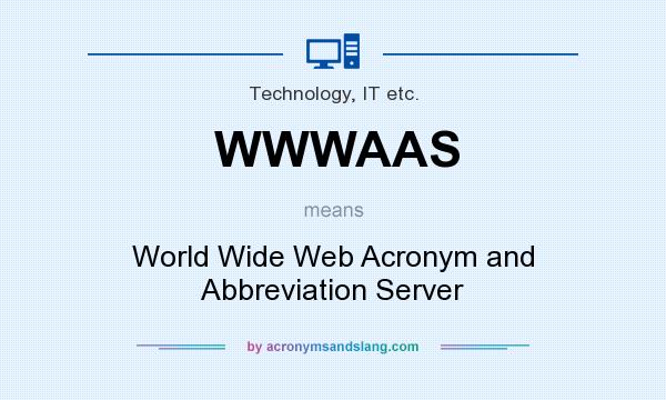 What does WWWAAS mean? It stands for World Wide Web Acronym and Abbreviation Server