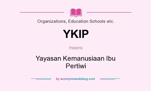 What does YKIP mean? It stands for Yayasan Kemanusiaan Ibu Pertiwi