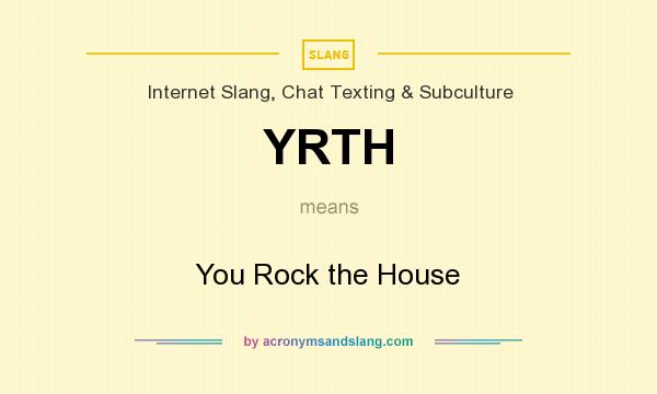 What does YRTH mean? It stands for You Rock the House