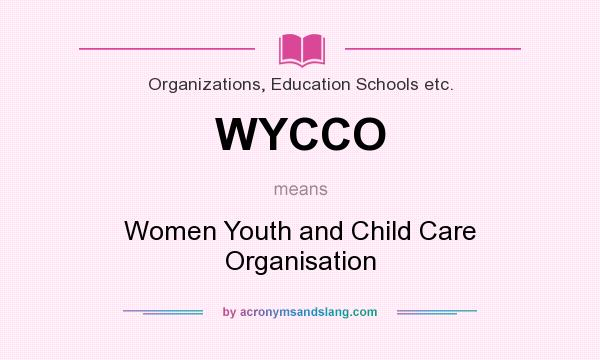 What does WYCCO mean? It stands for Women Youth and Child Care Organisation