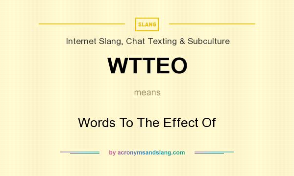 What does WTTEO mean? It stands for Words To The Effect Of