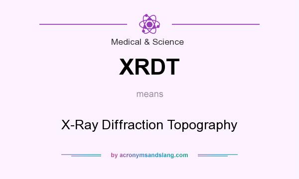 What does XRDT mean? It stands for X-Ray Diffraction Topography