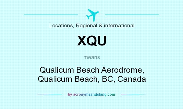 What does XQU mean? It stands for Qualicum Beach Aerodrome, Qualicum Beach, BC, Canada