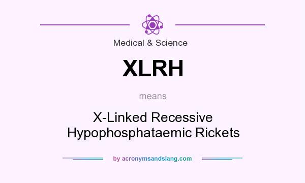 What does XLRH mean? It stands for X-Linked Recessive Hypophosphataemic Rickets