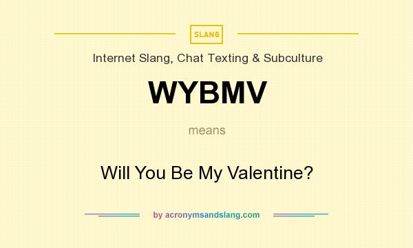 What does WYBMV mean? - Definition of WYBMV - WYBMV stands for Will You Be My Valentine?. By AcronymsAndSlang.com