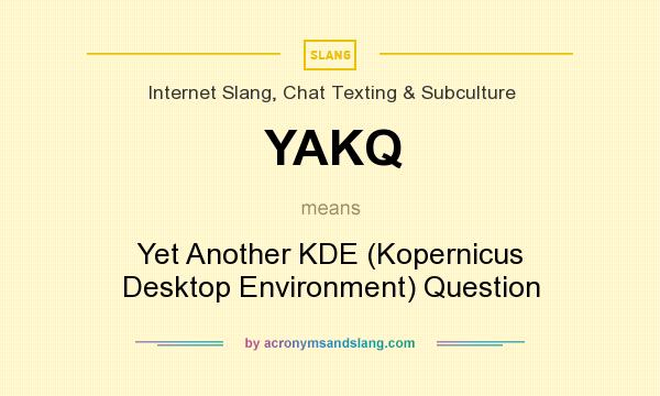What does YAKQ mean? It stands for Yet Another KDE (Kopernicus Desktop Environment) Question