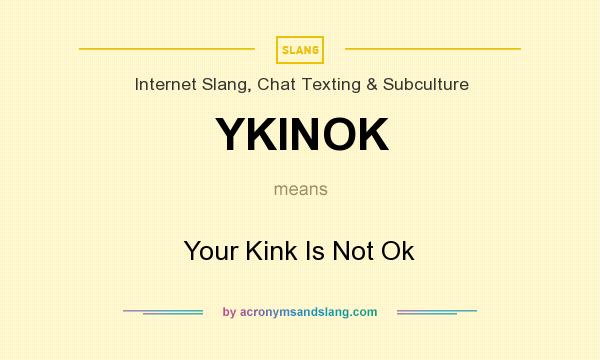 What does YKINOK mean? It stands for Your Kink Is Not Ok