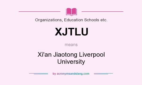 What does XJTLU mean? It stands for Xi`an Jiaotong Liverpool University