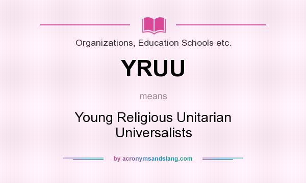 What does YRUU mean? It stands for Young Religious Unitarian Universalists