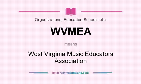 What does WVMEA mean? It stands for West Virginia Music Educators Association