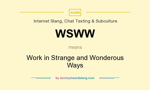 What does WSWW mean? It stands for Work in Strange and Wonderous Ways