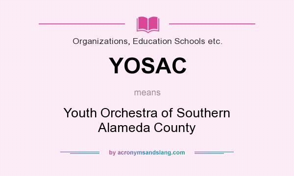 What does YOSAC mean? It stands for Youth Orchestra of Southern Alameda County