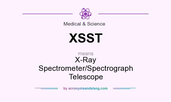 What does XSST mean? It stands for X-Ray Spectrometer/Spectrograph Telescope