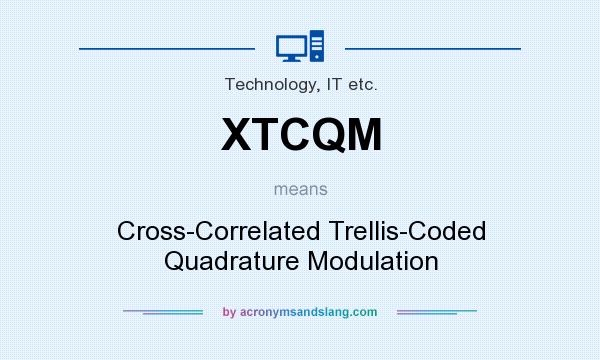 What does XTCQM mean? It stands for Cross-Correlated Trellis-Coded Quadrature Modulation